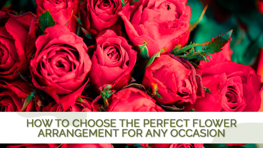 How to Choose the Perfect Flower Arrangement for Any Occasion